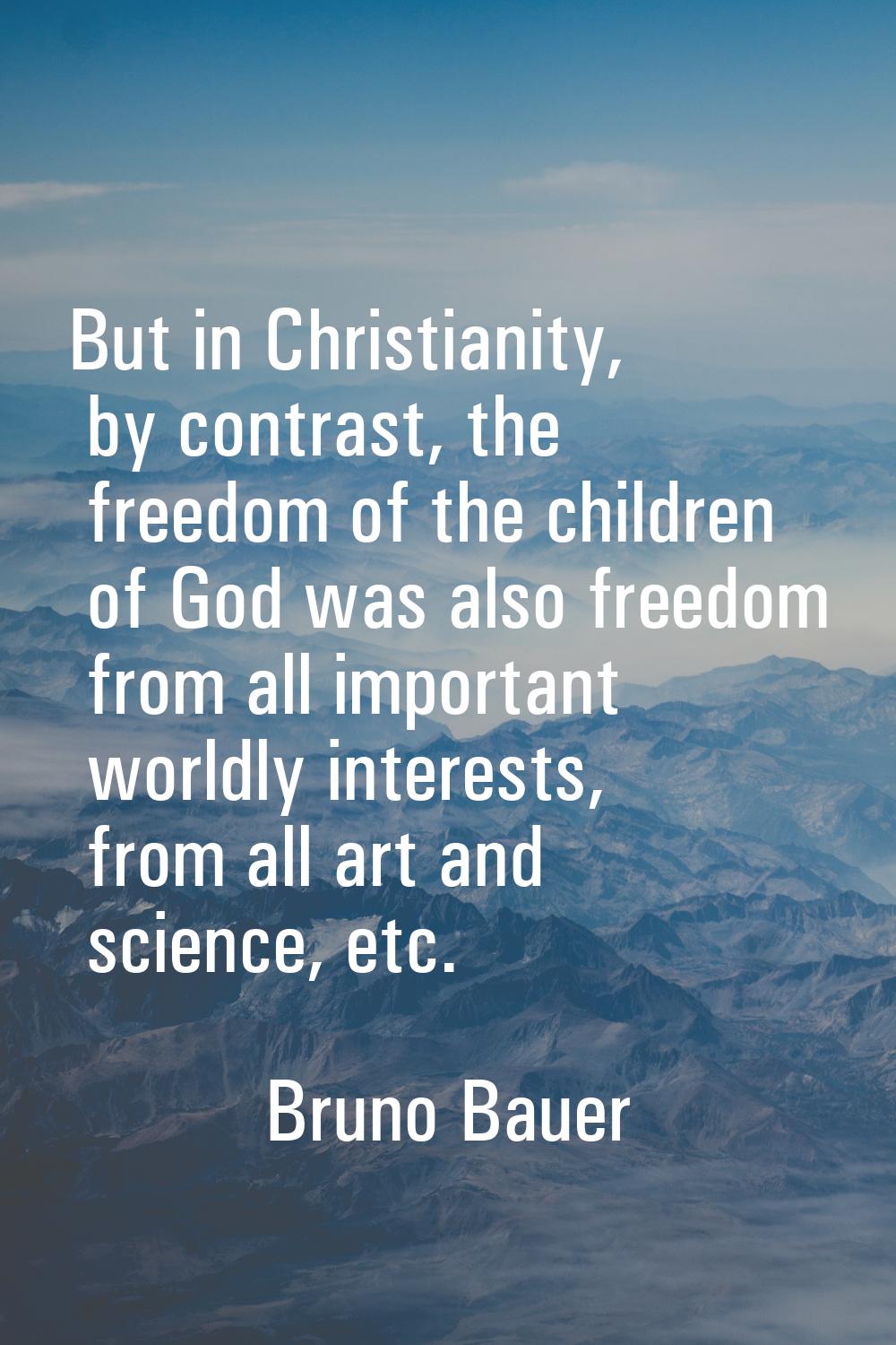 But in Christianity, by contrast, the freedom of the children of God was also freedom from all impo