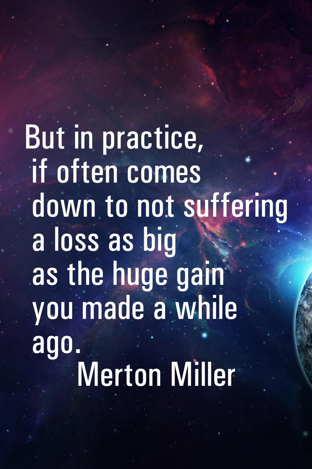 But in practice, if often comes down to not suffering a loss as big as the huge gain you made a whi