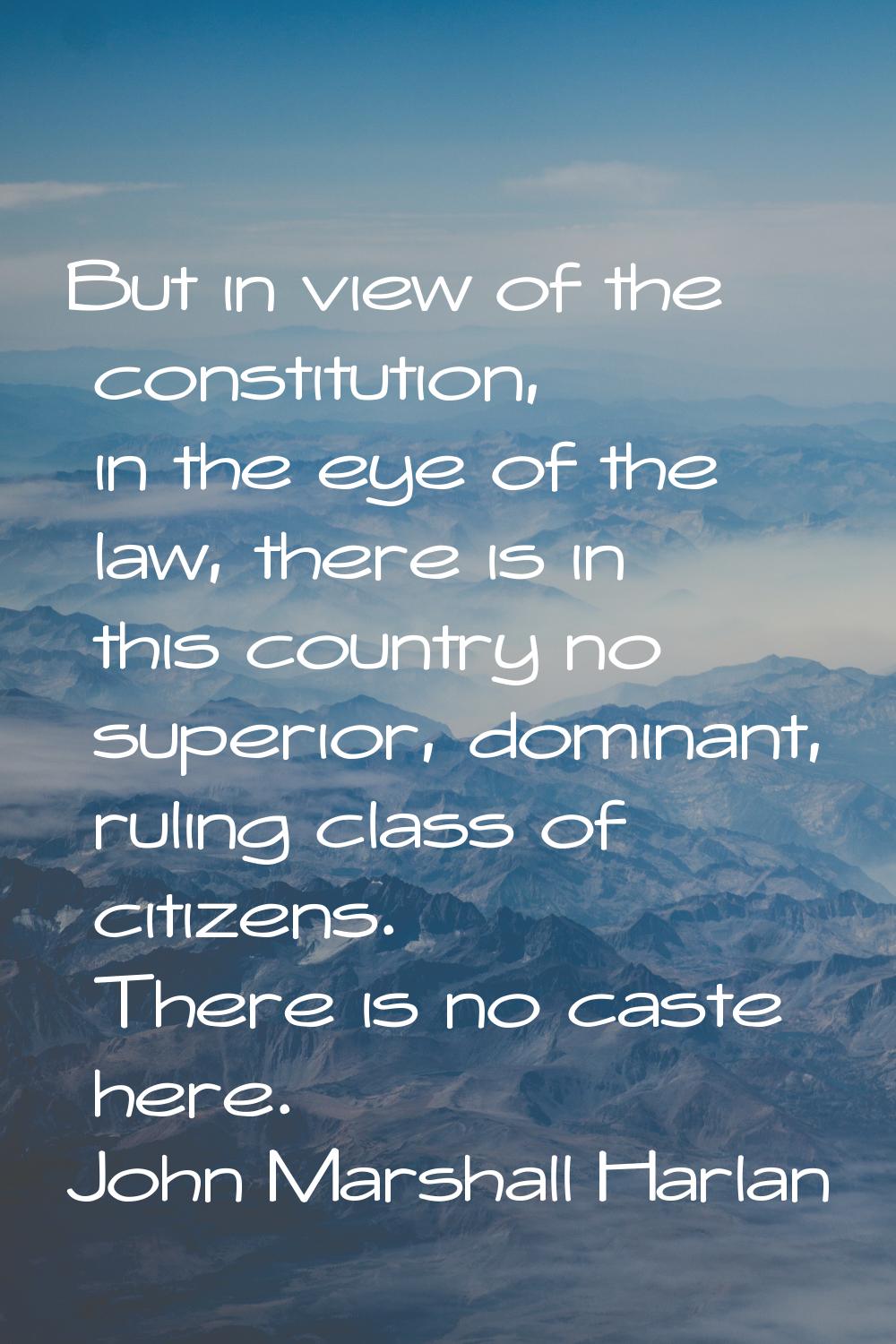 But in view of the constitution, in the eye of the law, there is in this country no superior, domin