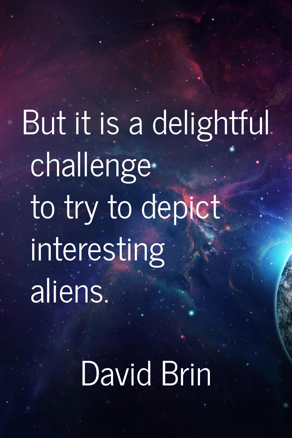 But it is a delightful challenge to try to depict interesting aliens.
