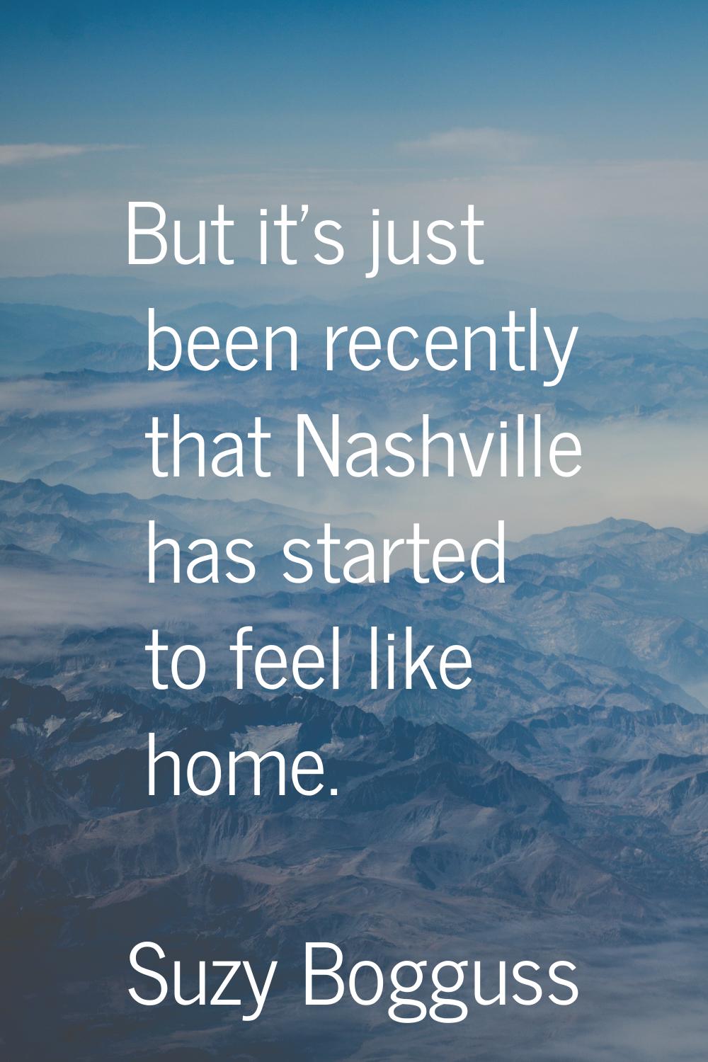 But it's just been recently that Nashville has started to feel like home.