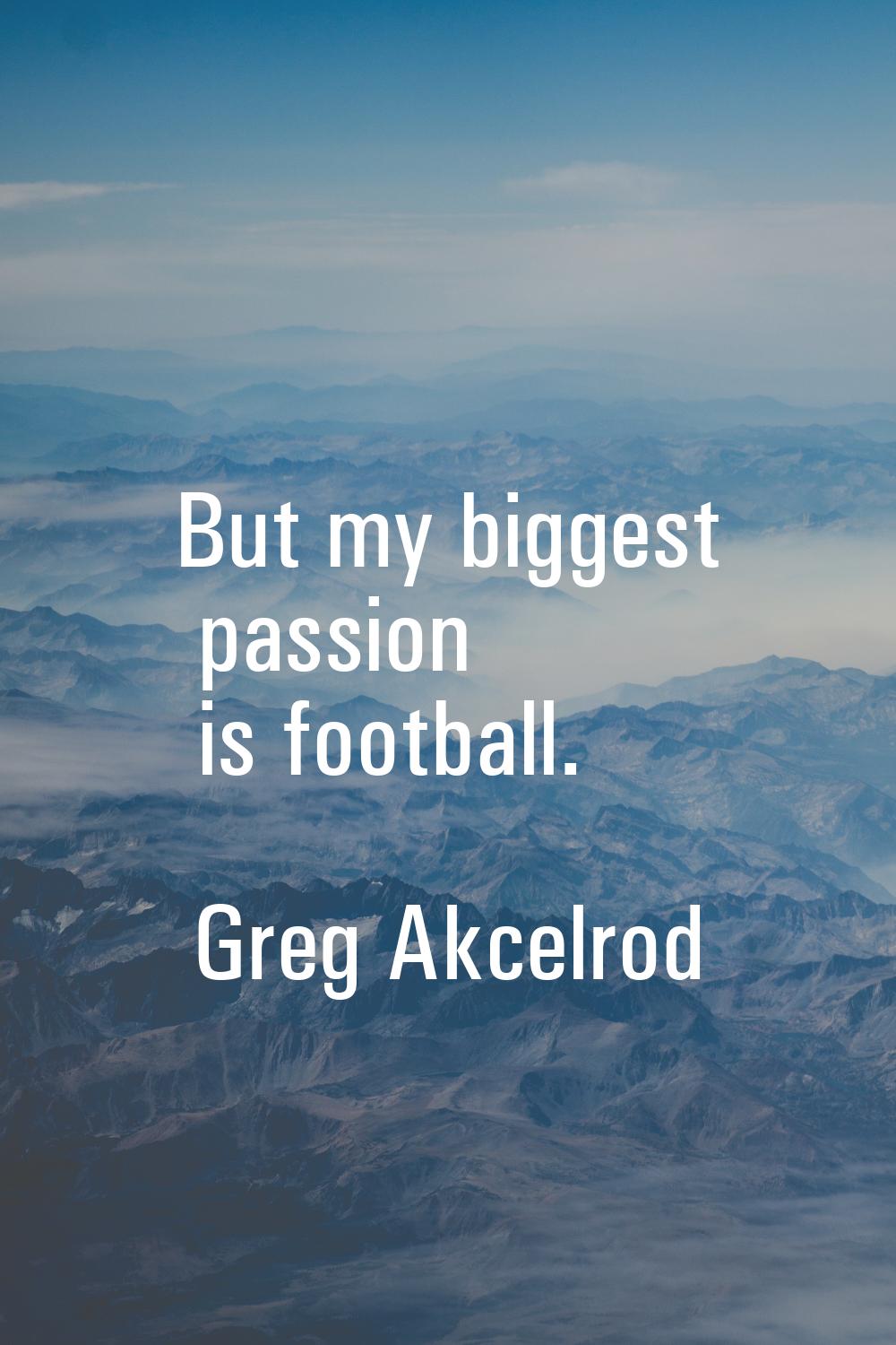 But my biggest passion is football.