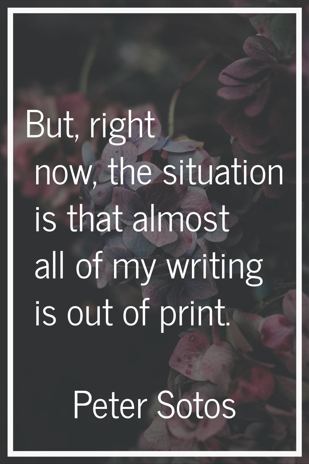 But, right now, the situation is that almost all of my writing is out of print.
