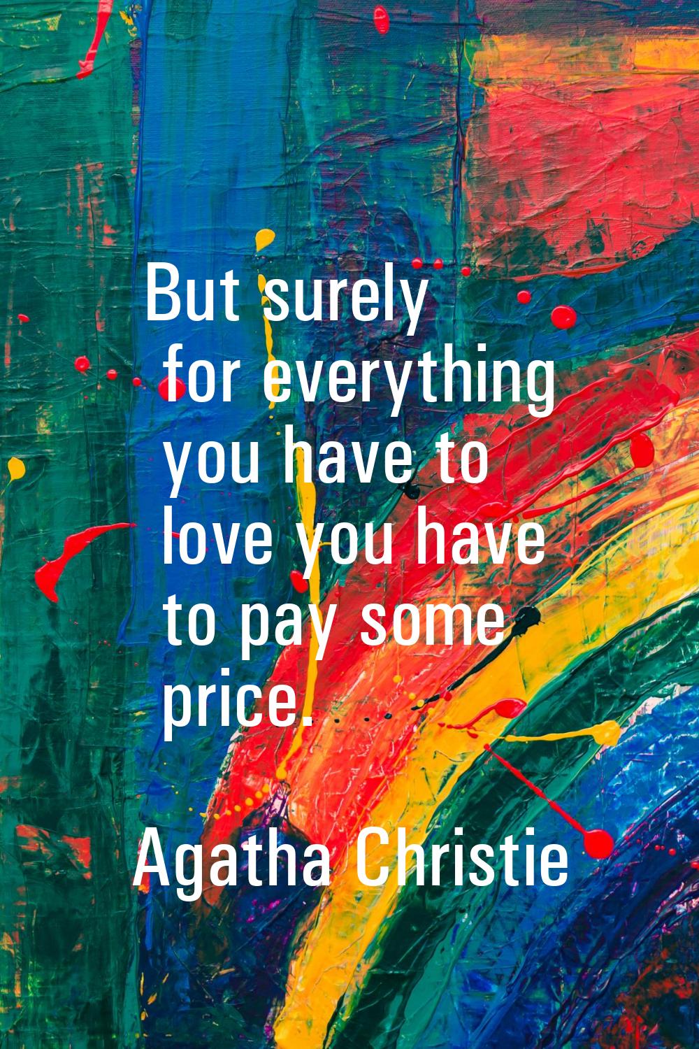 But surely for everything you have to love you have to pay some price.