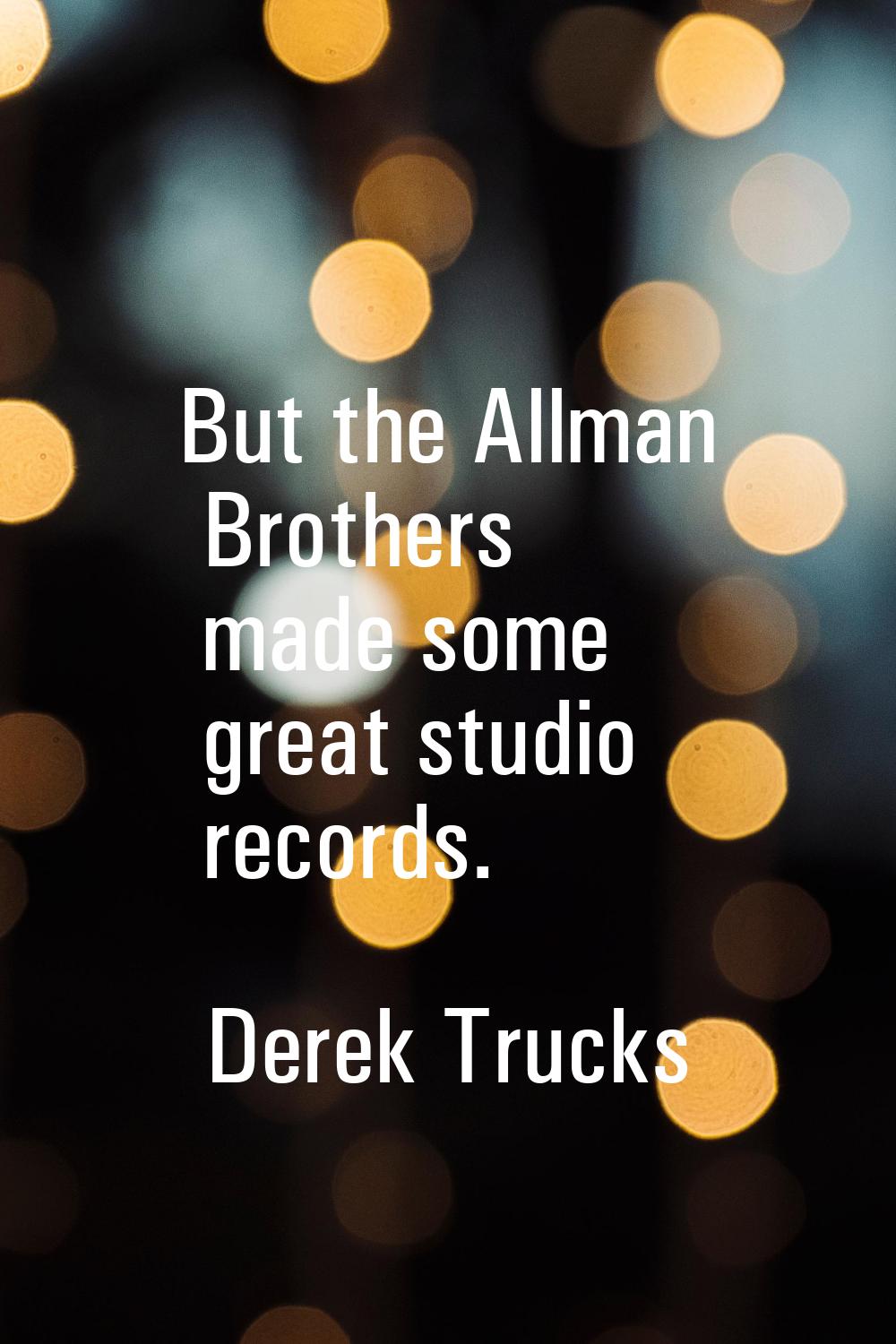 But the Allman Brothers made some great studio records.