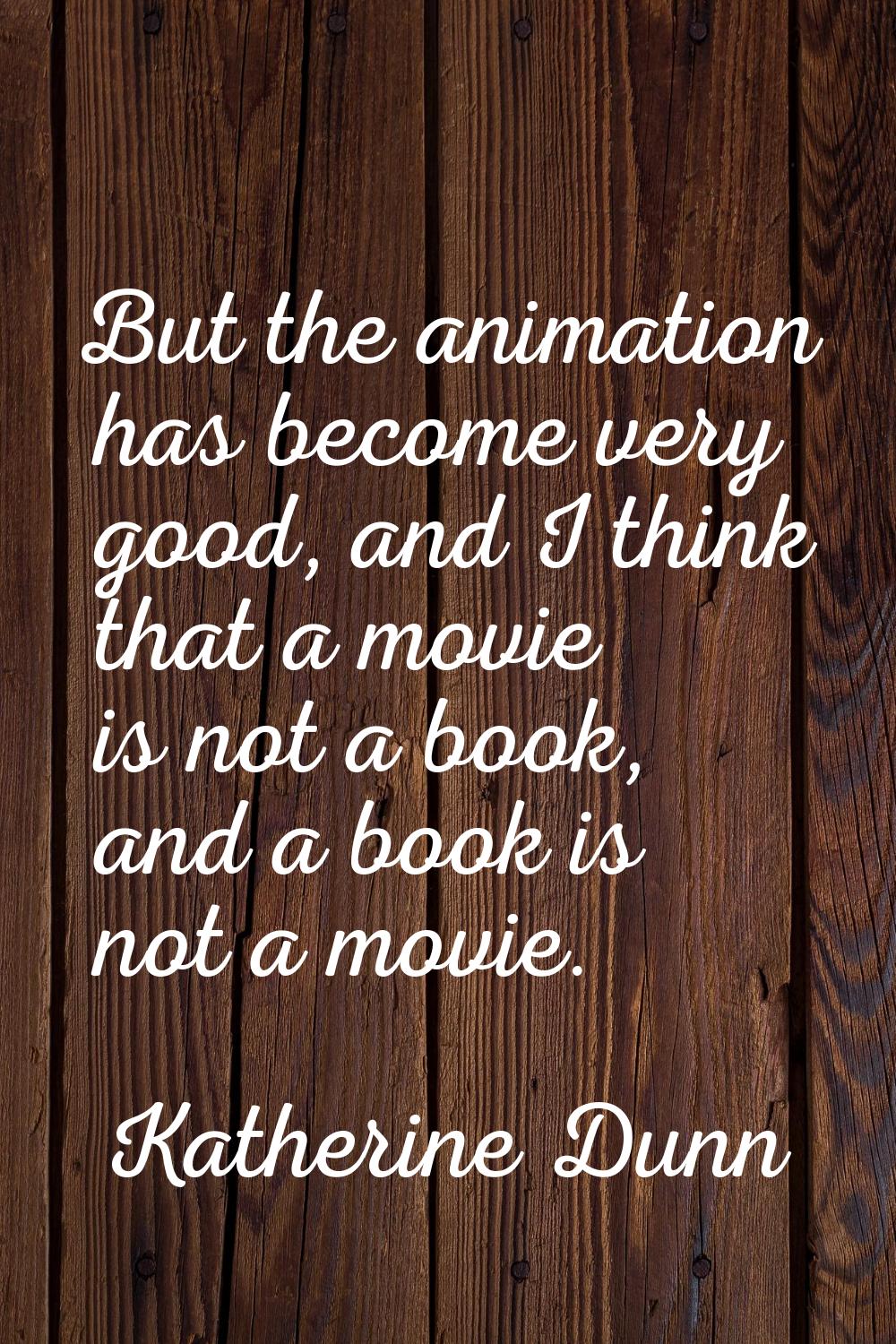 But the animation has become very good, and I think that a movie is not a book, and a book is not a
