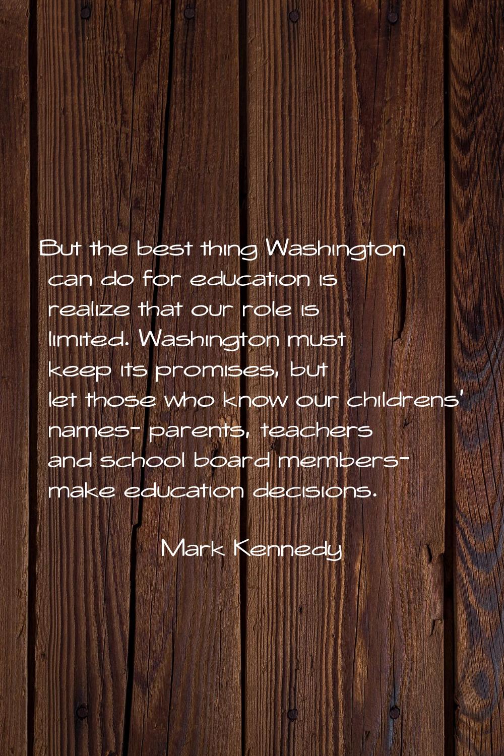But the best thing Washington can do for education is realize that our role is limited. Washington 
