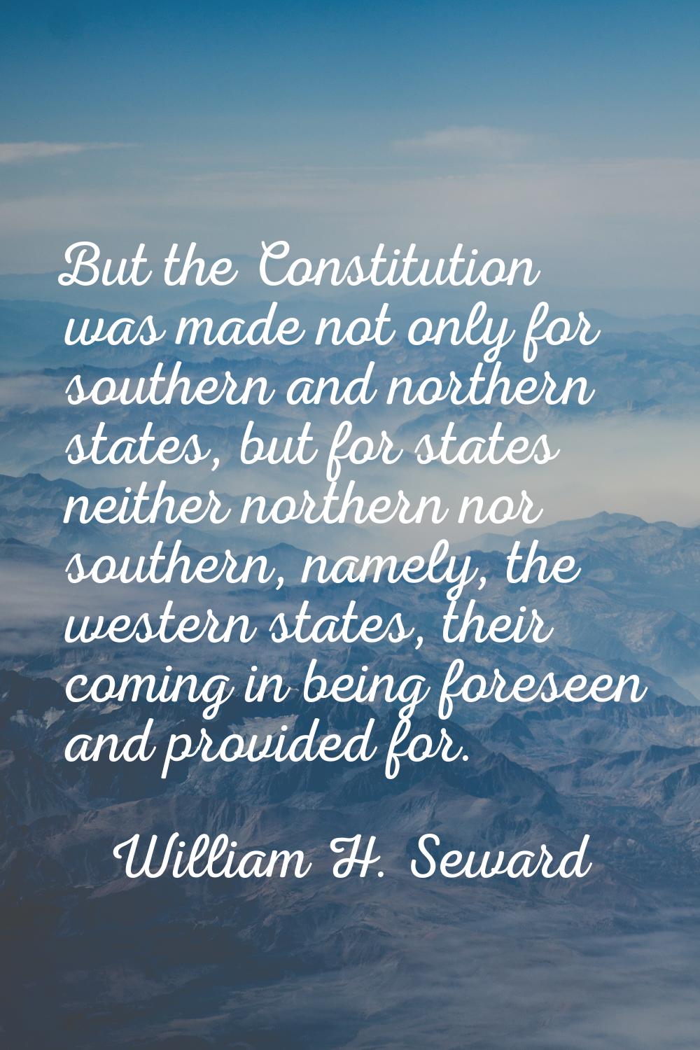 But the Constitution was made not only for southern and northern states, but for states neither nor
