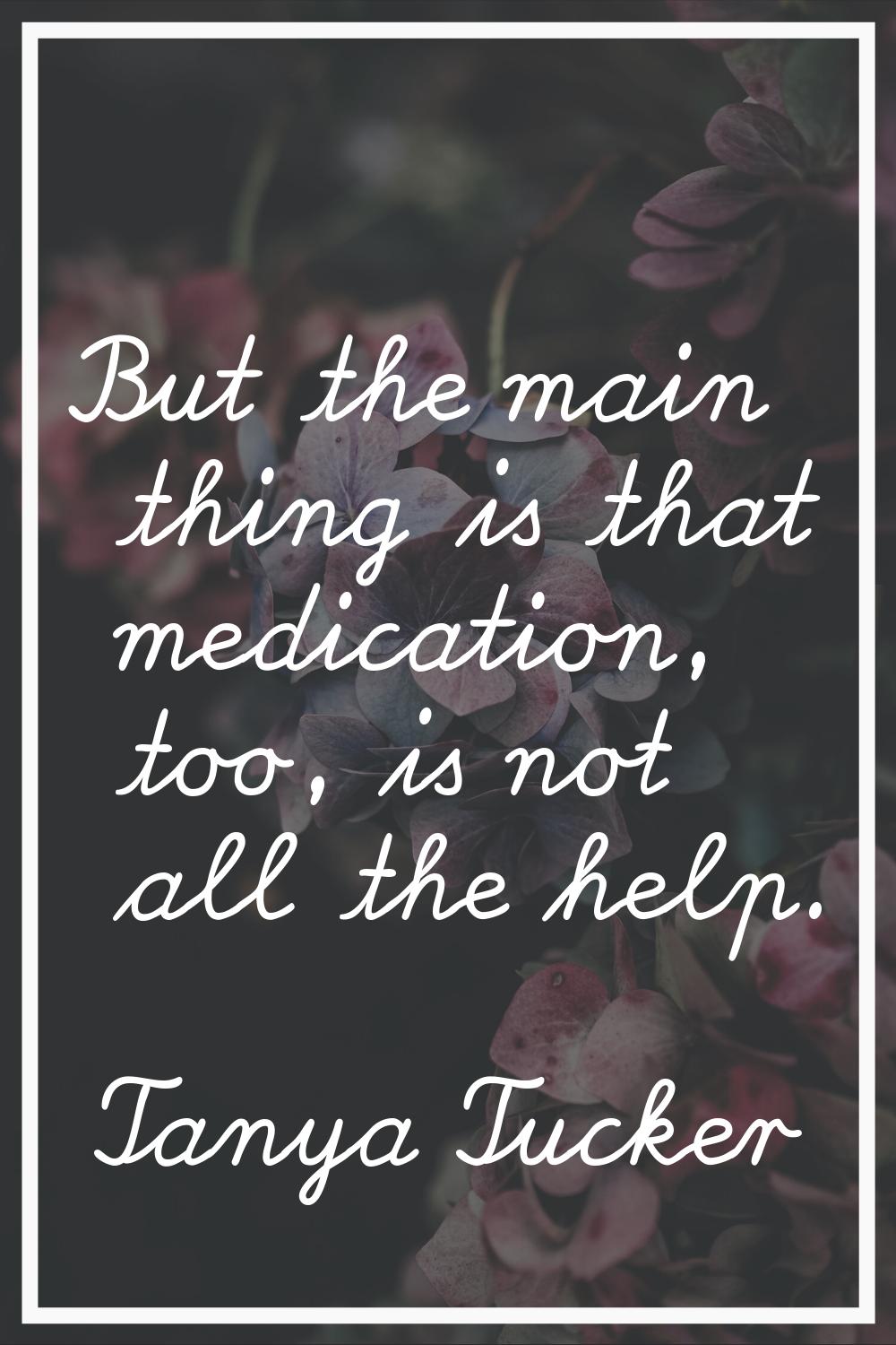 But the main thing is that medication, too, is not all the help.
