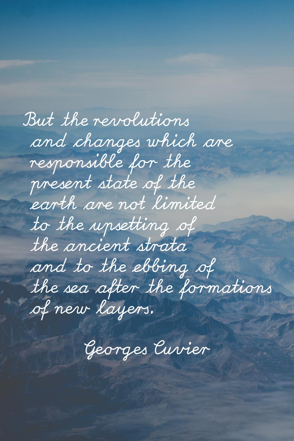 But the revolutions and changes which are responsible for the present state of the earth are not li