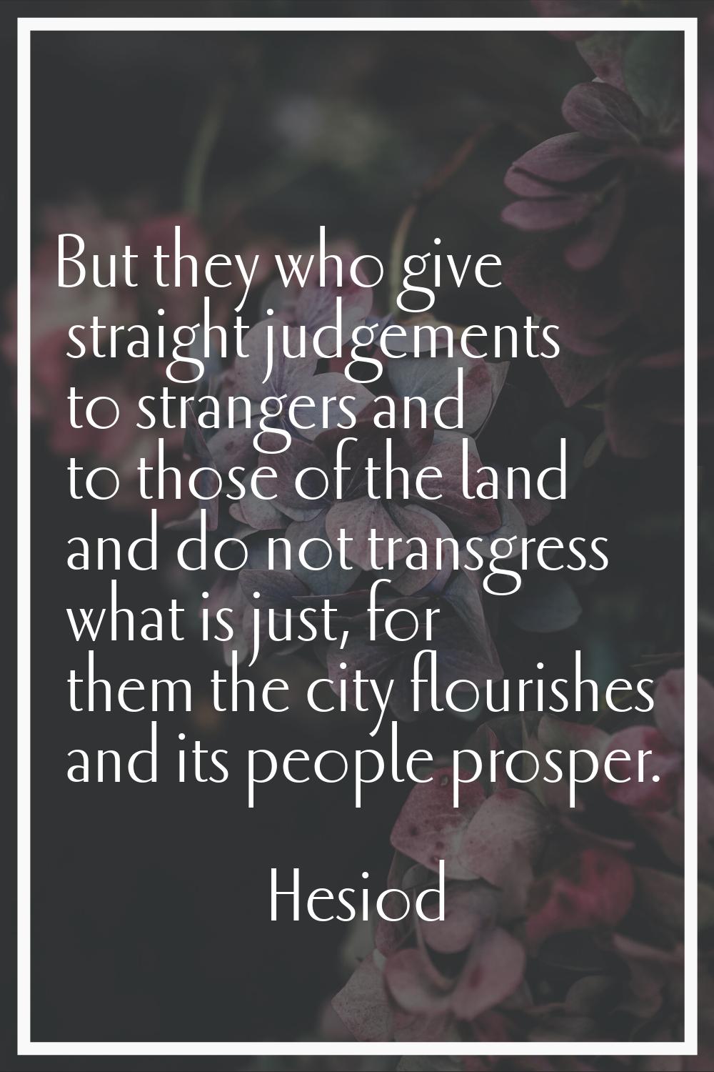 But they who give straight judgements to strangers and to those of the land and do not transgress w