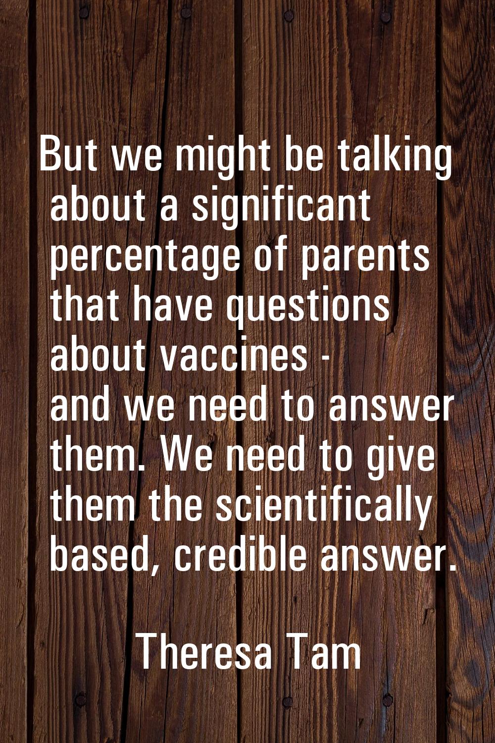 But we might be talking about a significant percentage of parents that have questions about vaccine