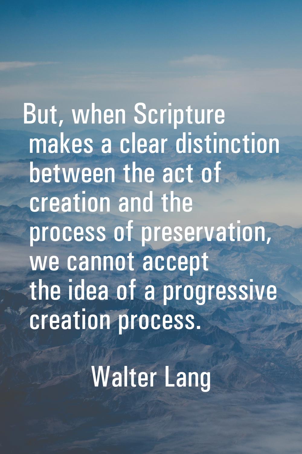But, when Scripture makes a clear distinction between the act of creation and the process of preser