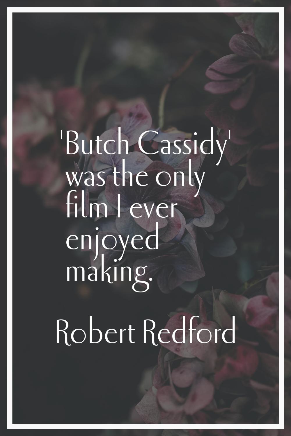 'Butch Cassidy' was the only film I ever enjoyed making.