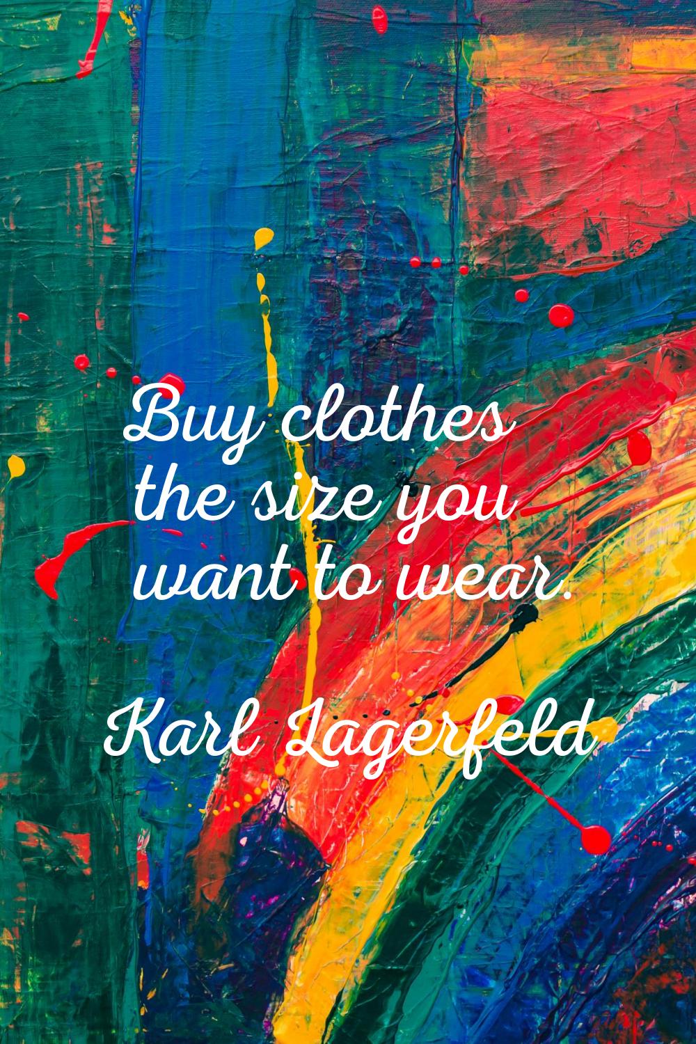 Buy clothes the size you want to wear.