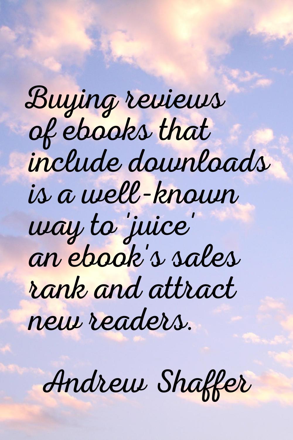 Buying reviews of ebooks that include downloads is a well-known way to 'juice' an ebook's sales ran