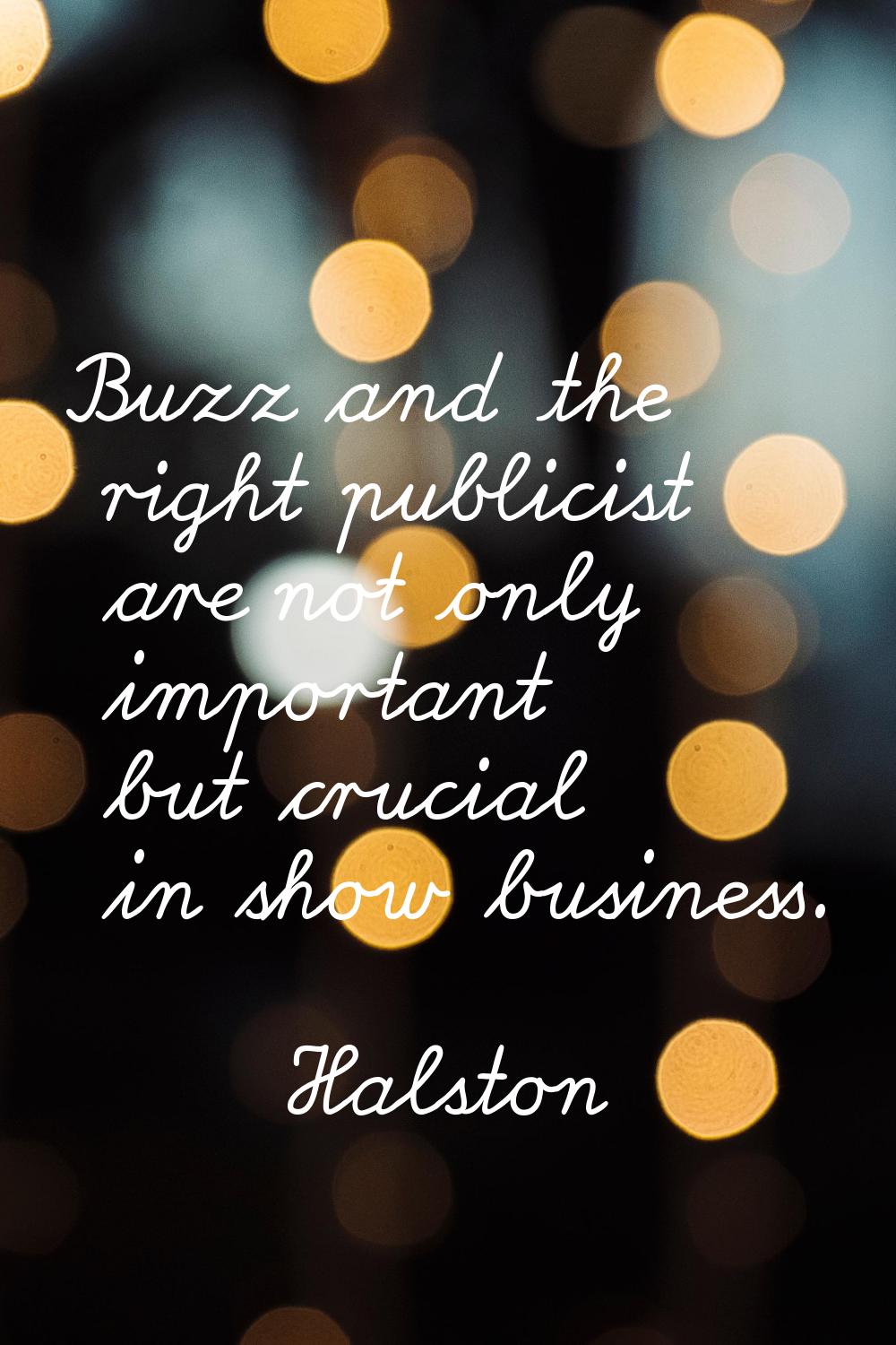 Buzz and the right publicist are not only important but crucial in show business.