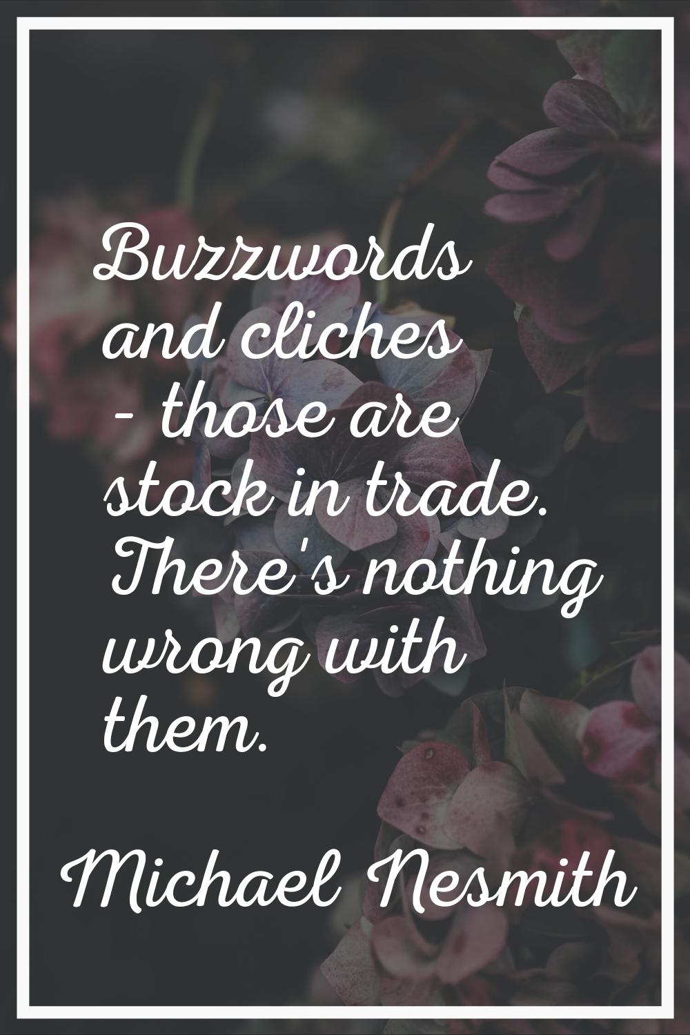 Buzzwords and cliches - those are stock in trade. There's nothing wrong with them.