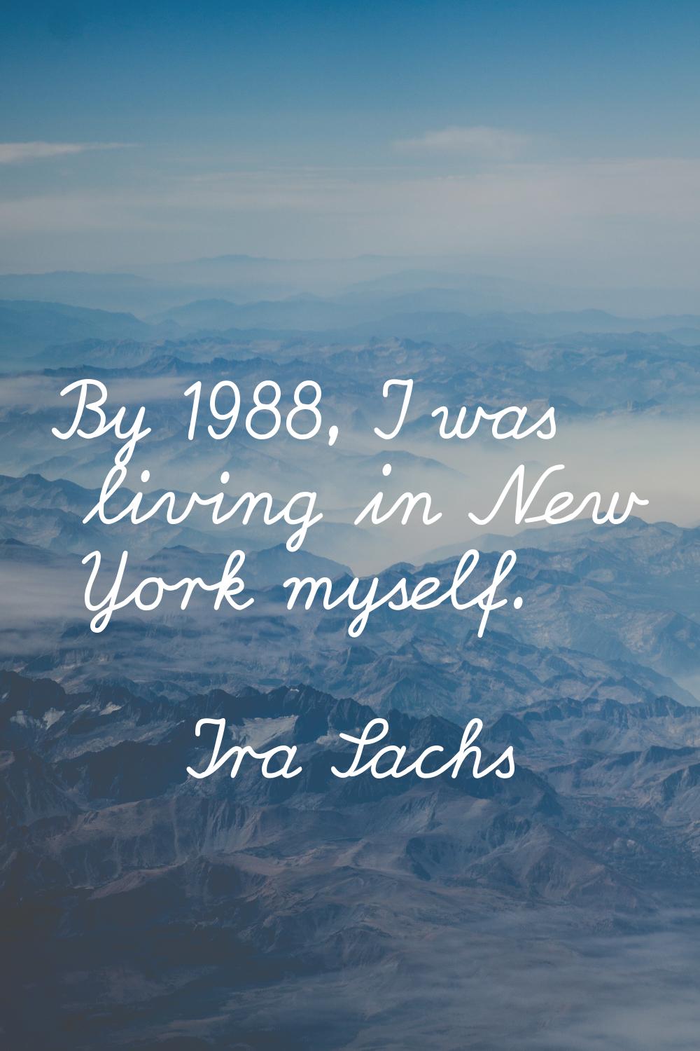 By 1988, I was living in New York myself.
