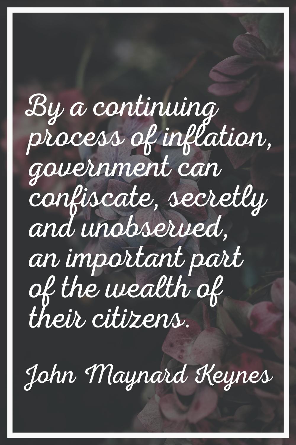 By a continuing process of inflation, government can confiscate, secretly and unobserved, an import