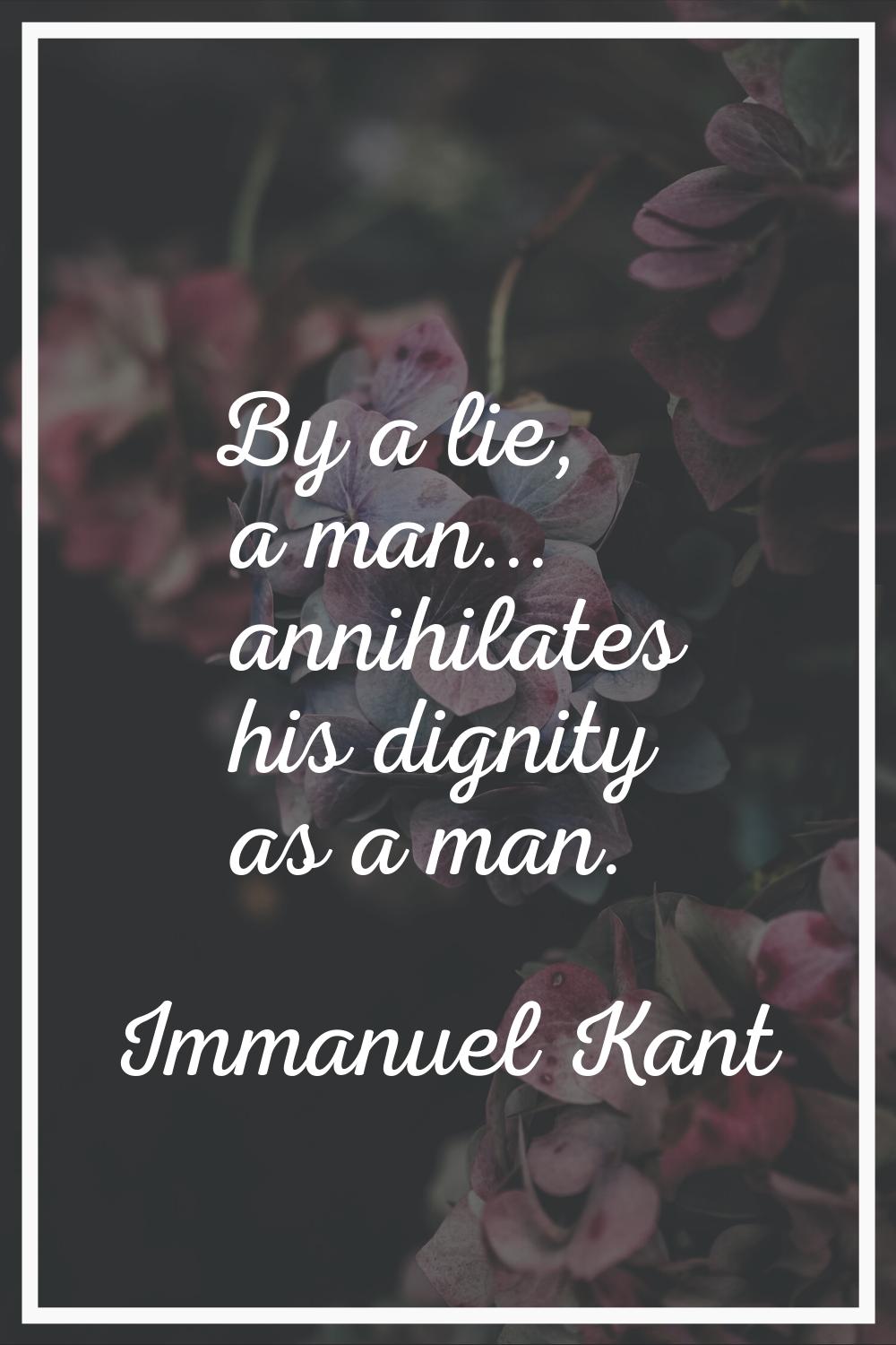 By a lie, a man... annihilates his dignity as a man.
