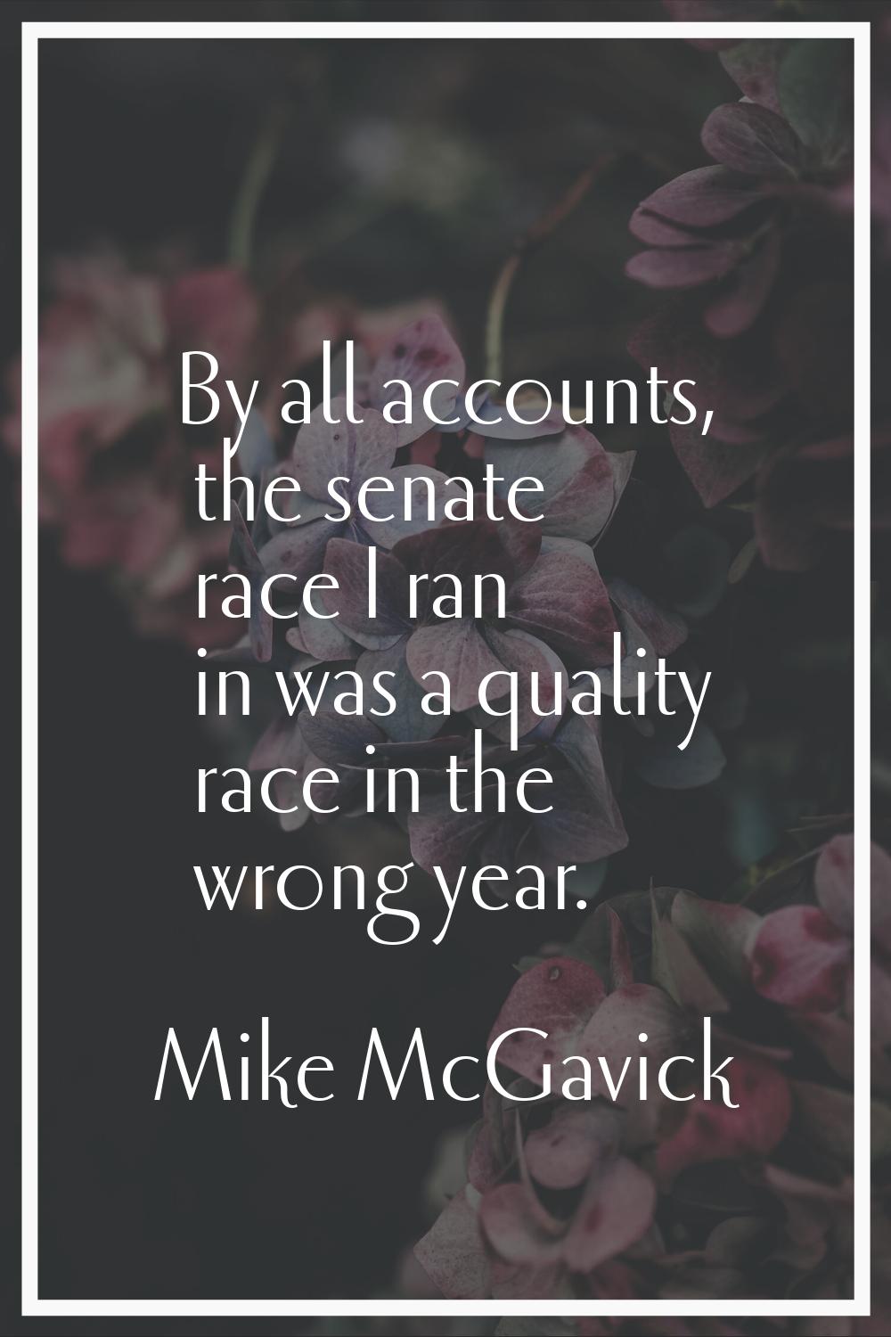 By all accounts, the senate race I ran in was a quality race in the wrong year.