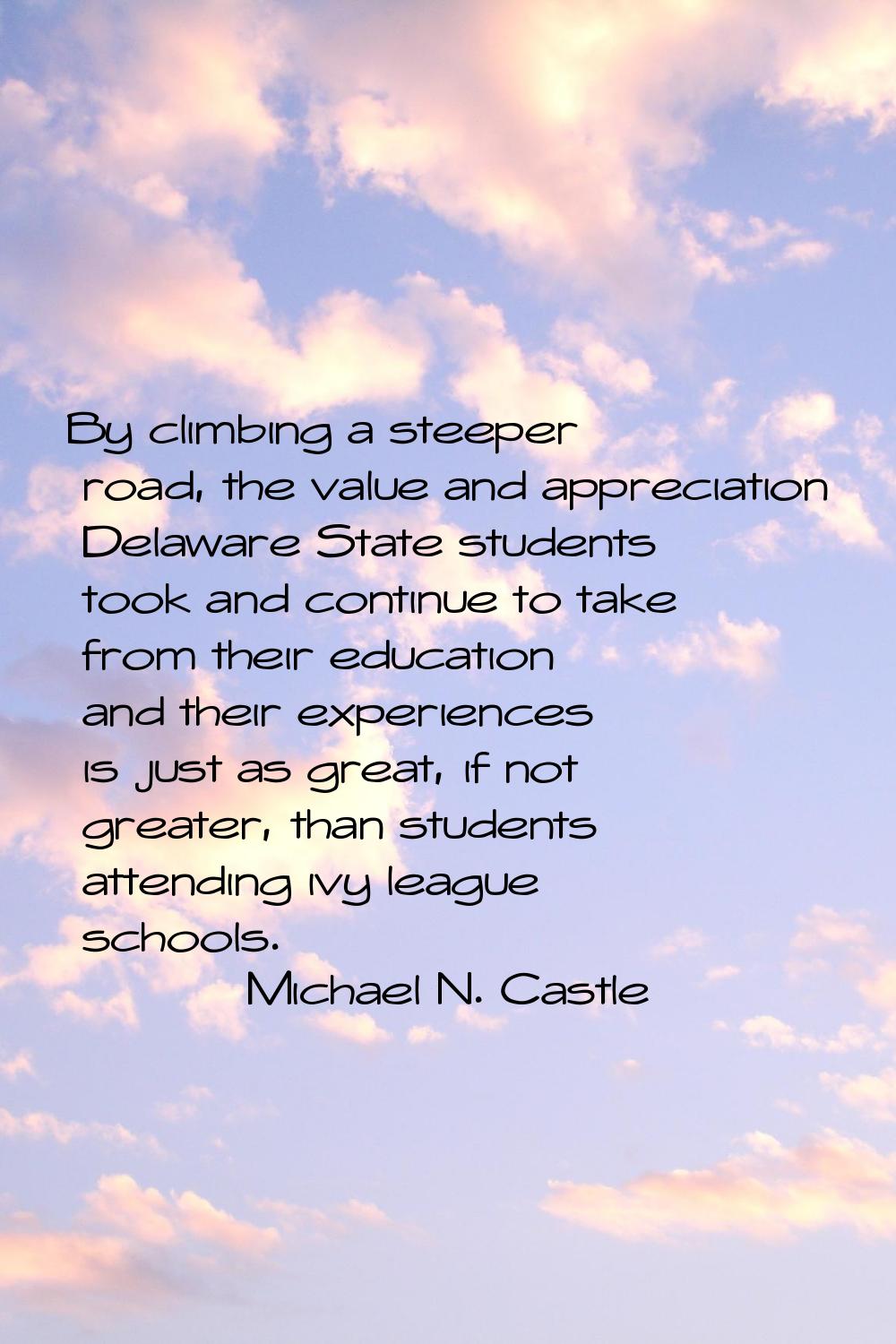 By climbing a steeper road, the value and appreciation Delaware State students took and continue to