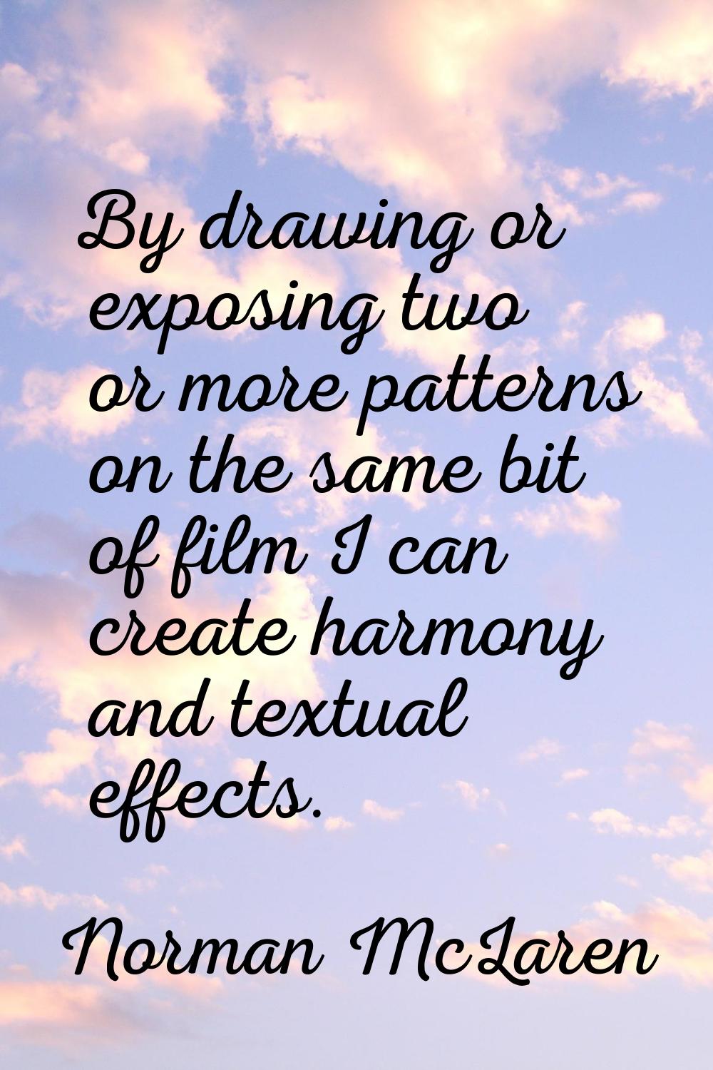 By drawing or exposing two or more patterns on the same bit of film I can create harmony and textua