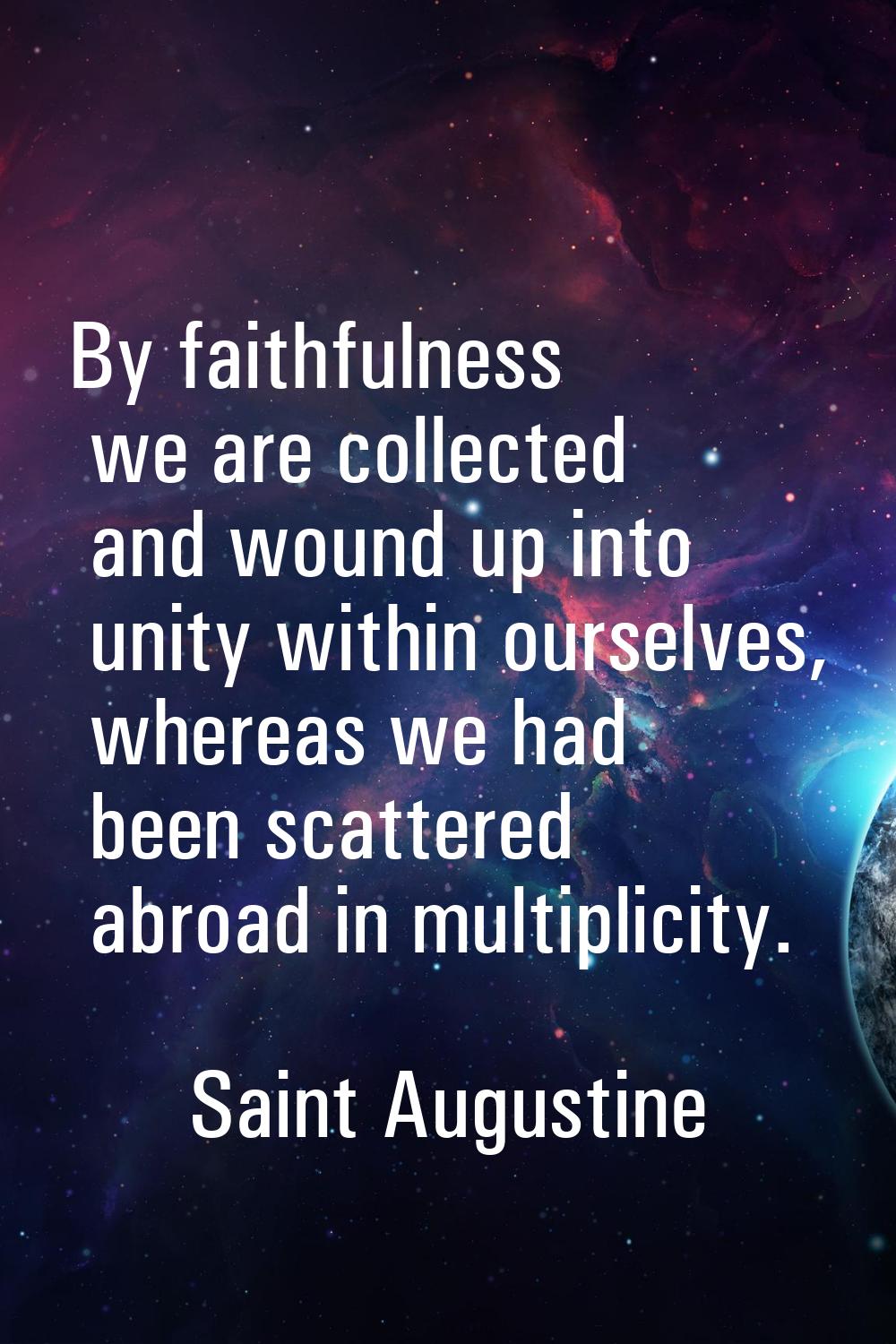 By faithfulness we are collected and wound up into unity within ourselves, whereas we had been scat