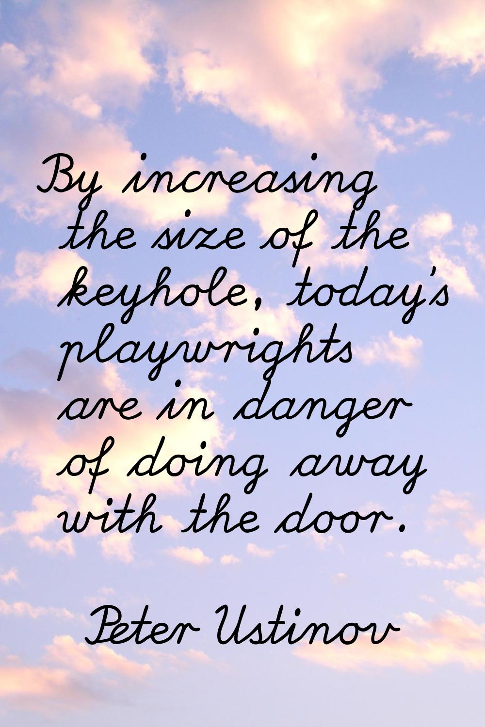 By increasing the size of the keyhole, today's playwrights are in danger of doing away with the doo