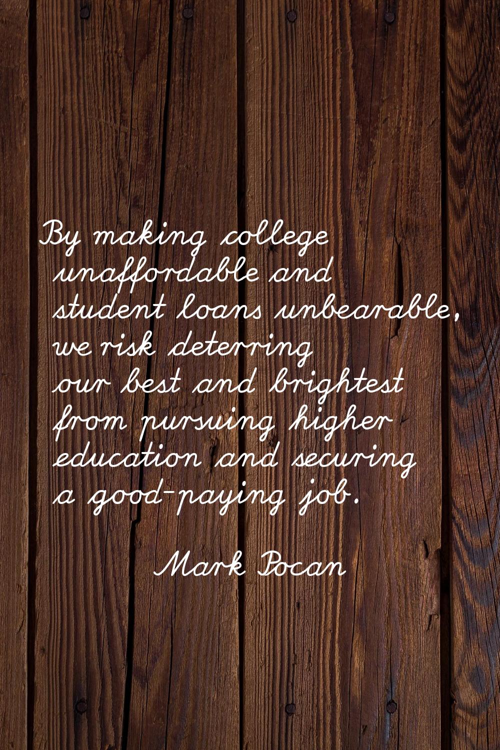 By making college unaffordable and student loans unbearable, we risk deterring our best and brighte