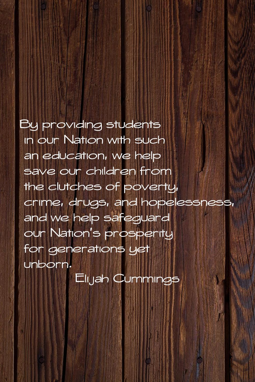 By providing students in our Nation with such an education, we help save our children from the clut