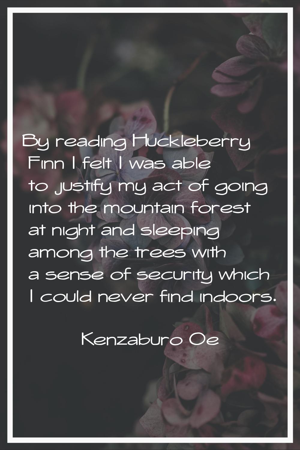 By reading Huckleberry Finn I felt I was able to justify my act of going into the mountain forest a