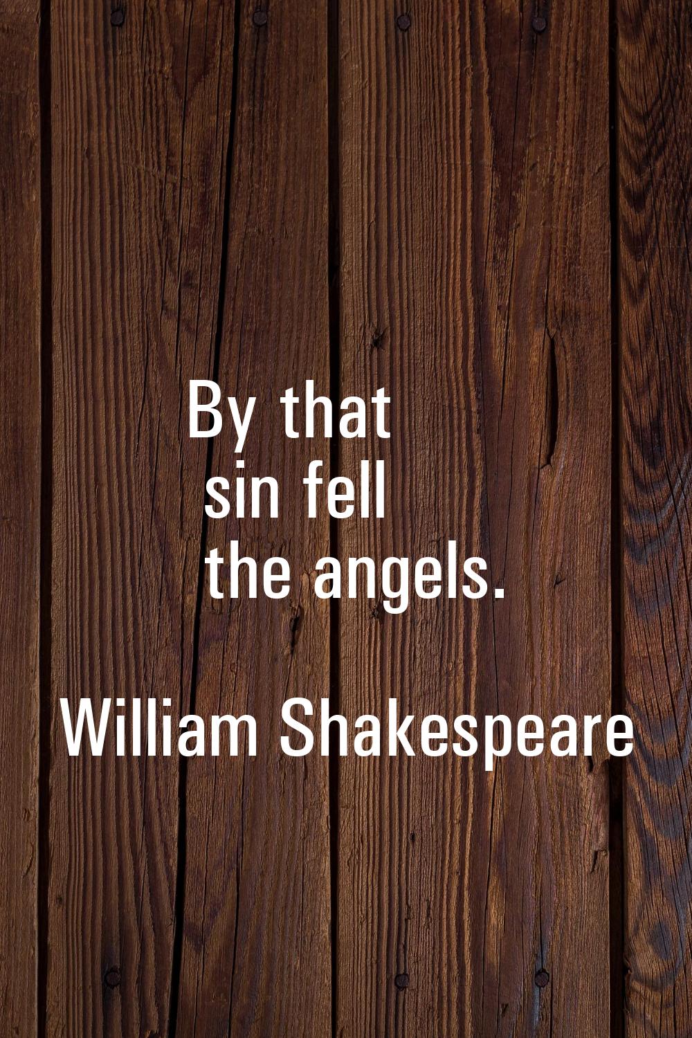 By that sin fell the angels.