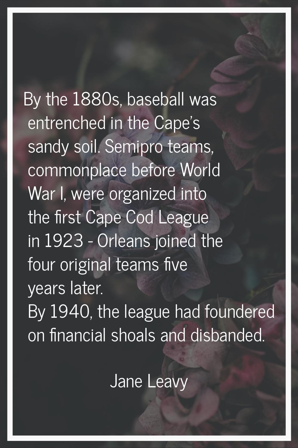By the 1880s, baseball was entrenched in the Cape's sandy soil. Semipro teams, commonplace before W