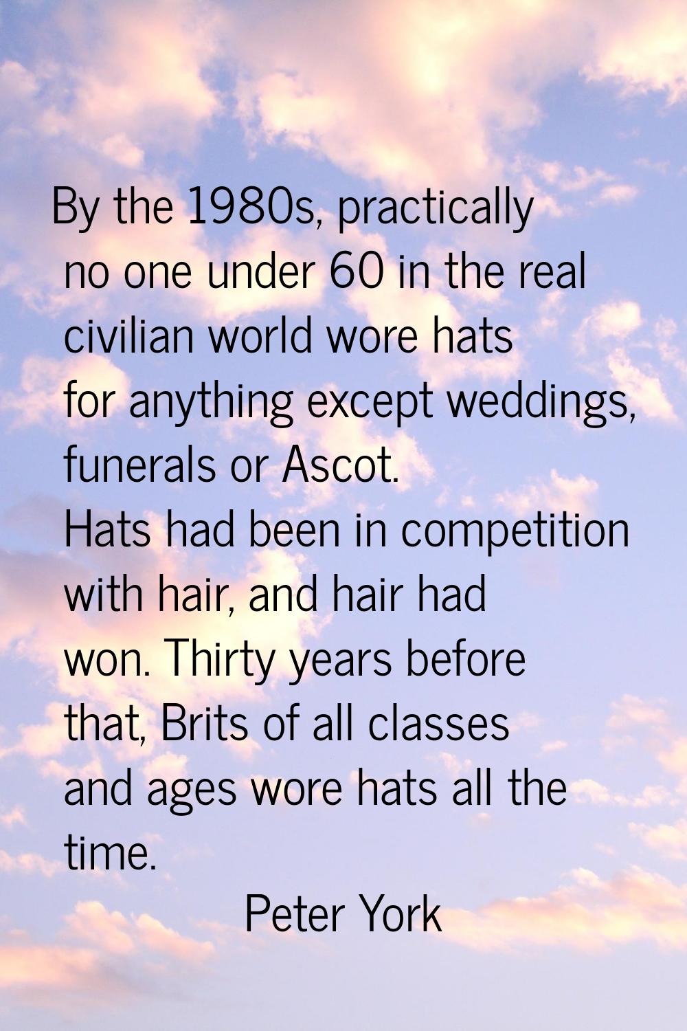 By the 1980s, practically no one under 60 in the real civilian world wore hats for anything except 