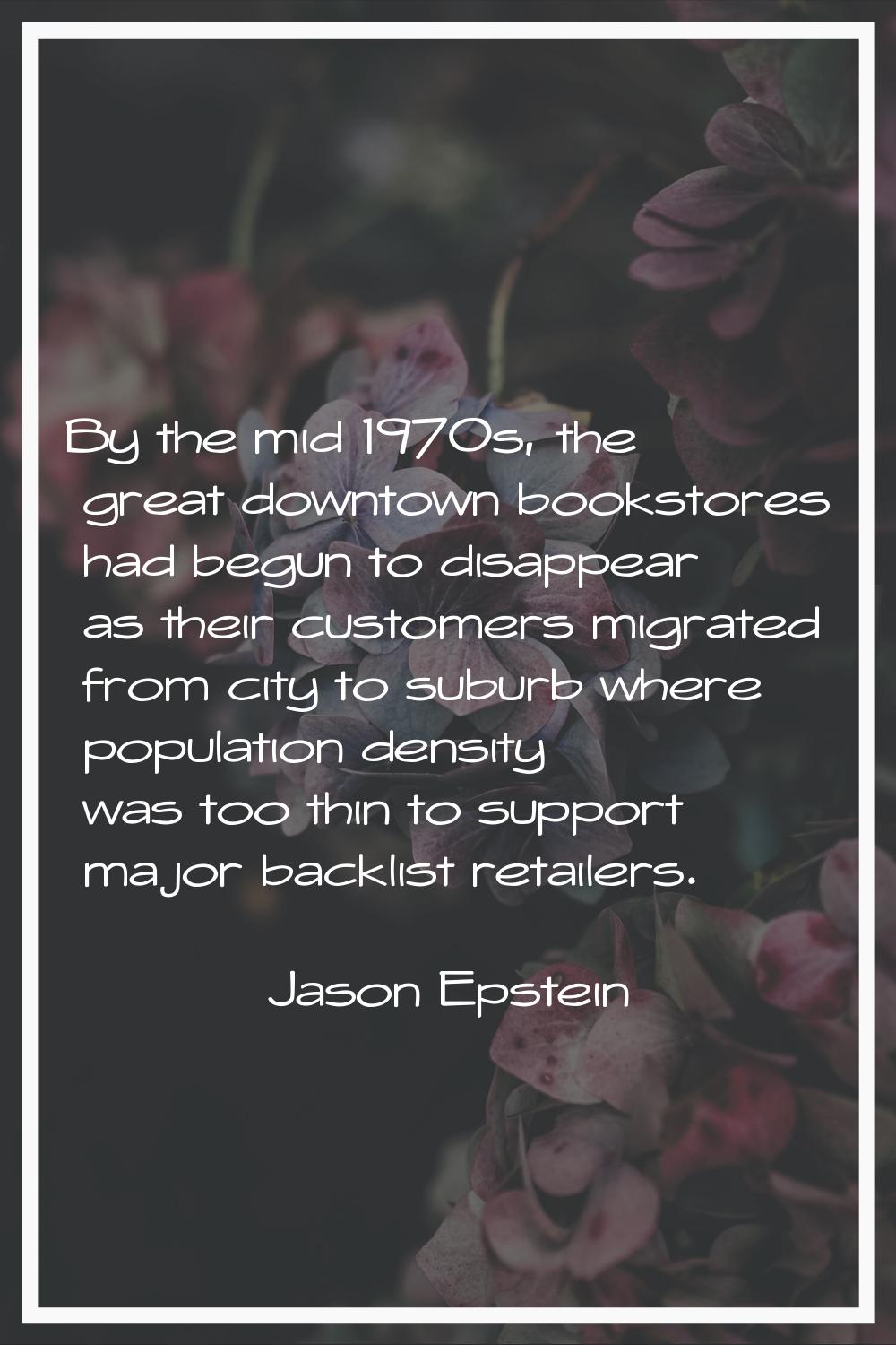 By the mid 1970s, the great downtown bookstores had begun to disappear as their customers migrated 