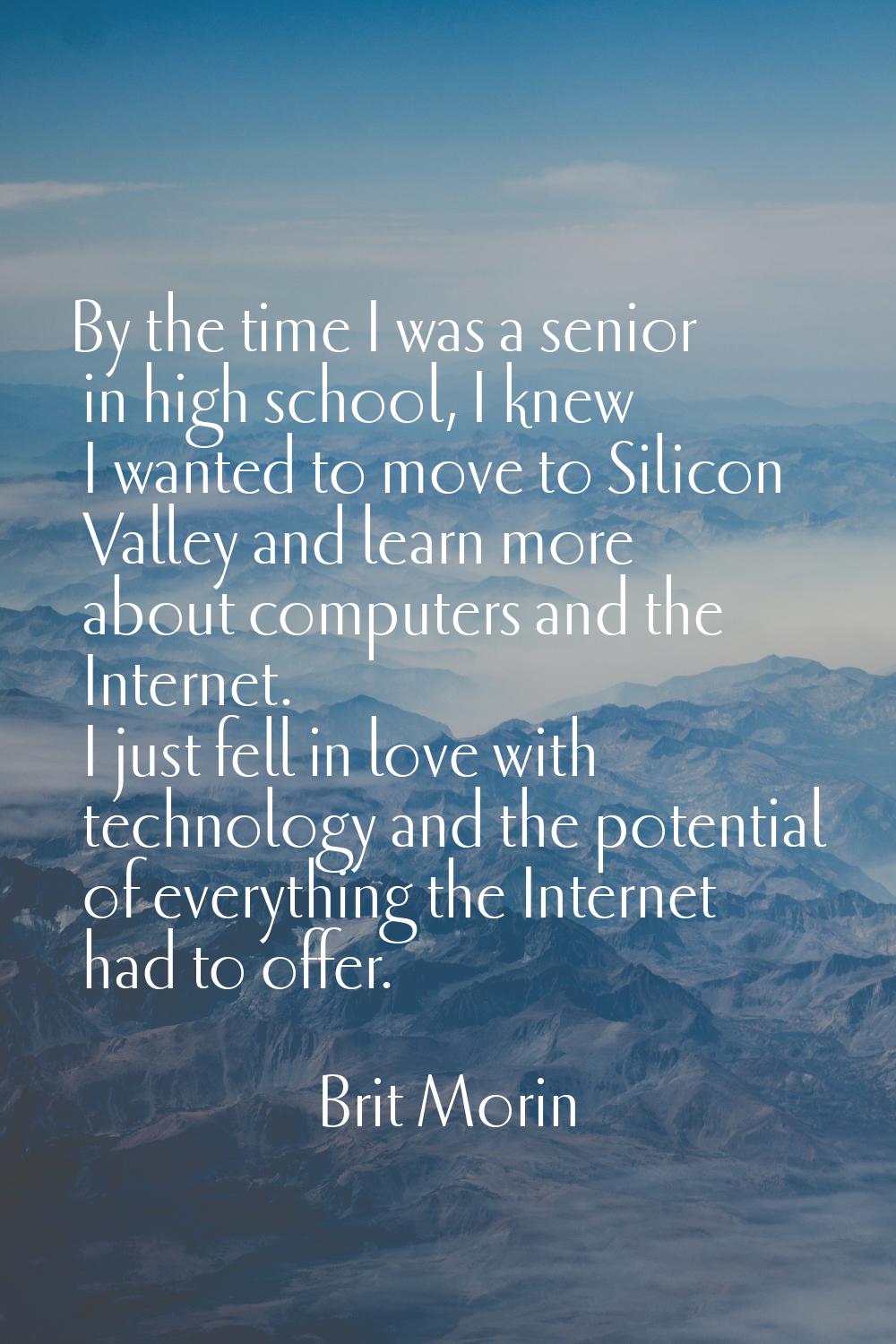 By the time I was a senior in high school, I knew I wanted to move to Silicon Valley and learn more