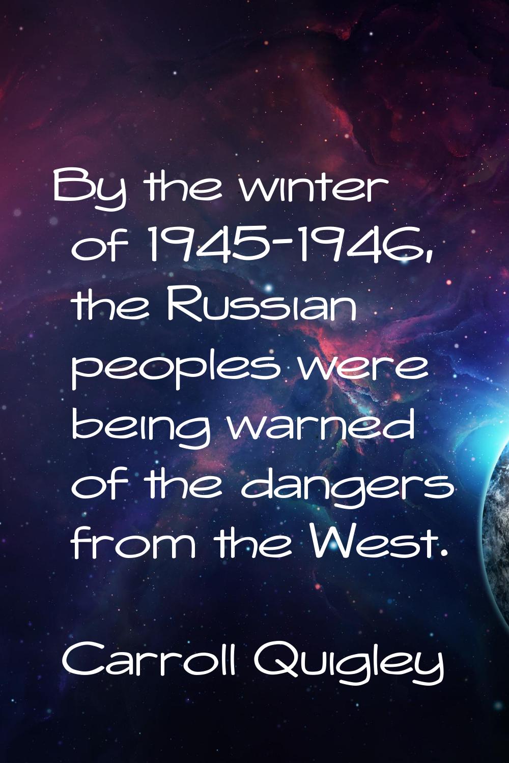 By the winter of 1945-1946, the Russian peoples were being warned of the dangers from the West.