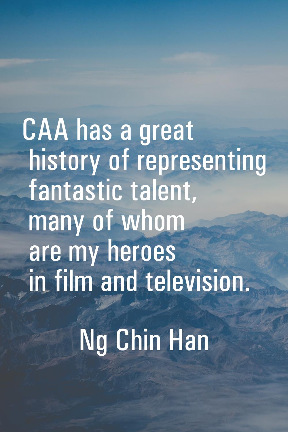 CAA has a great history of representing fantastic talent, many of whom are my heroes in film and te