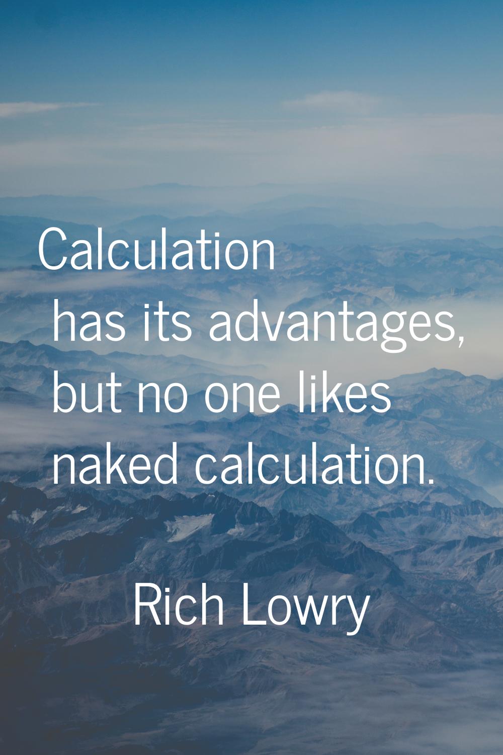 Calculation has its advantages, but no one likes naked calculation.