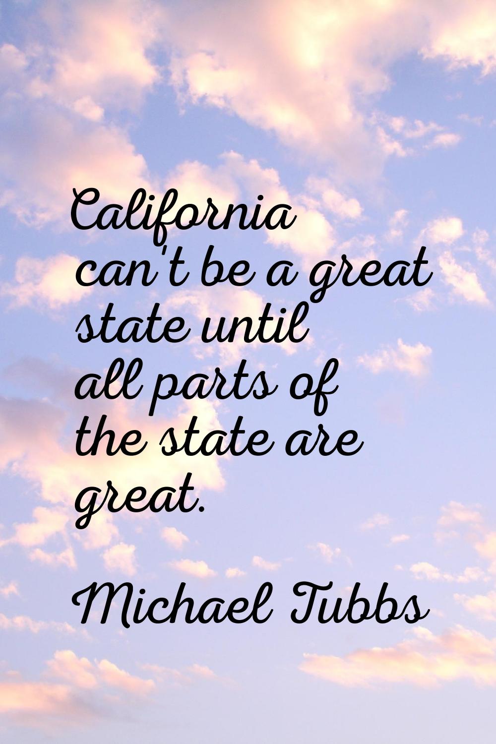California can't be a great state until all parts of the state are great.