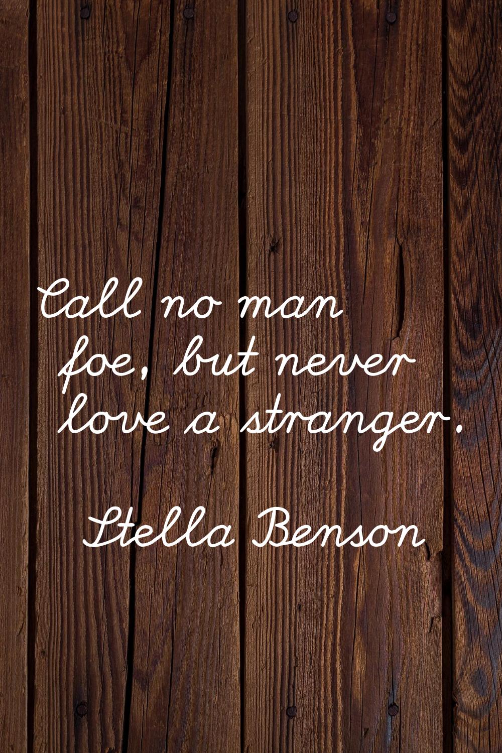 Call no man foe, but never love a stranger.