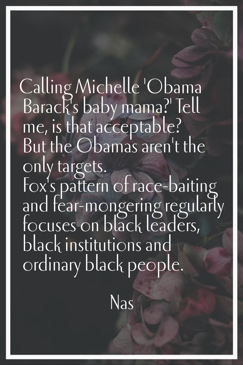 Calling Michelle 'Obama Barack's baby mama?' Tell me, is that acceptable? But the Obamas aren't the