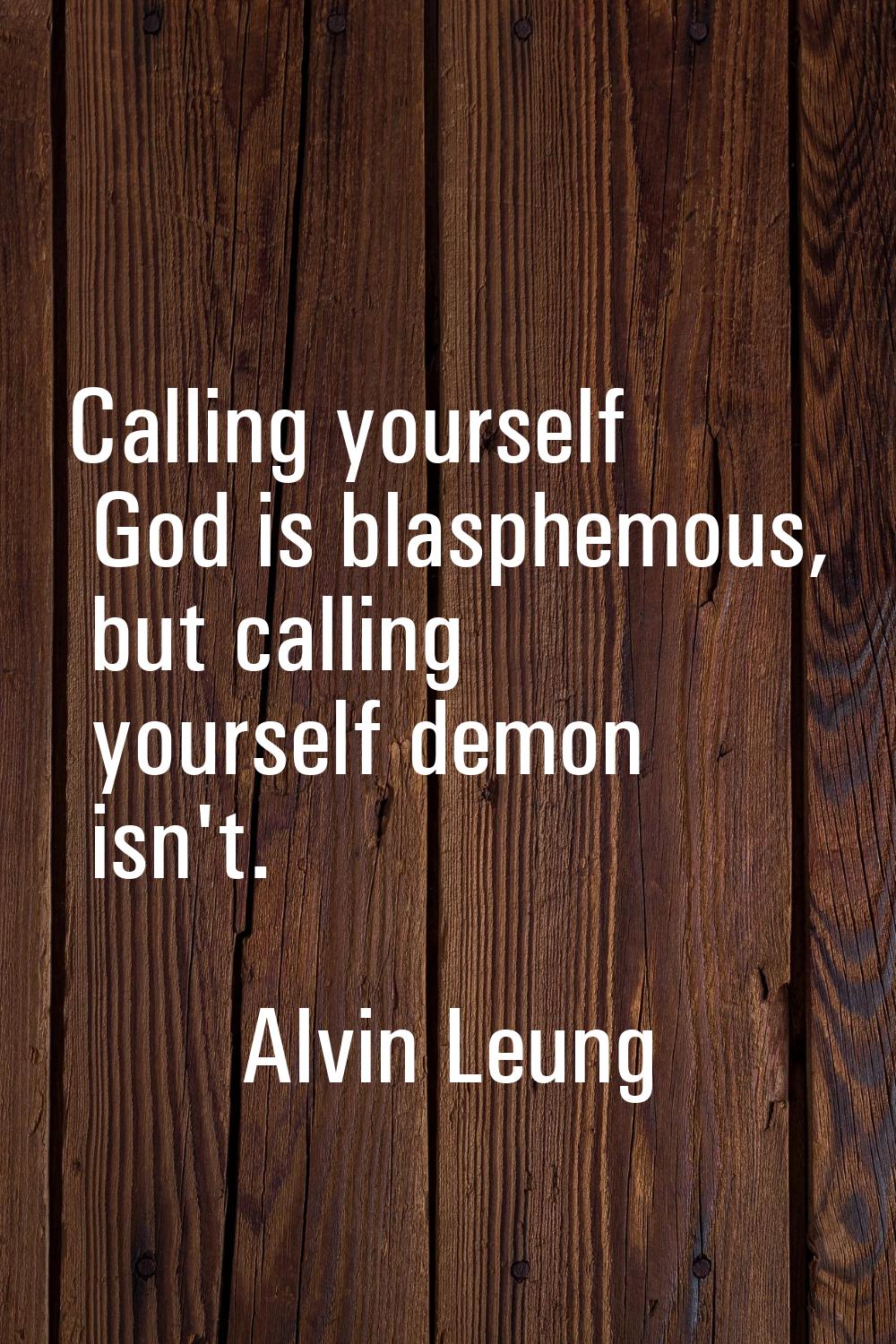 Calling yourself God is blasphemous, but calling yourself demon isn't.