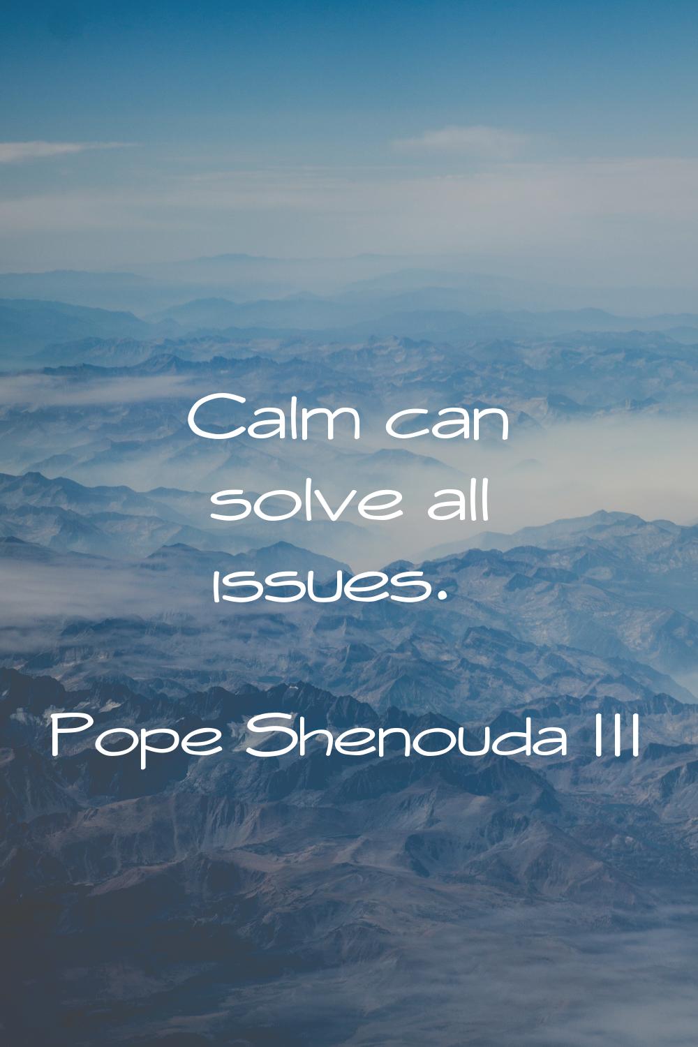 Calm can solve all issues.
