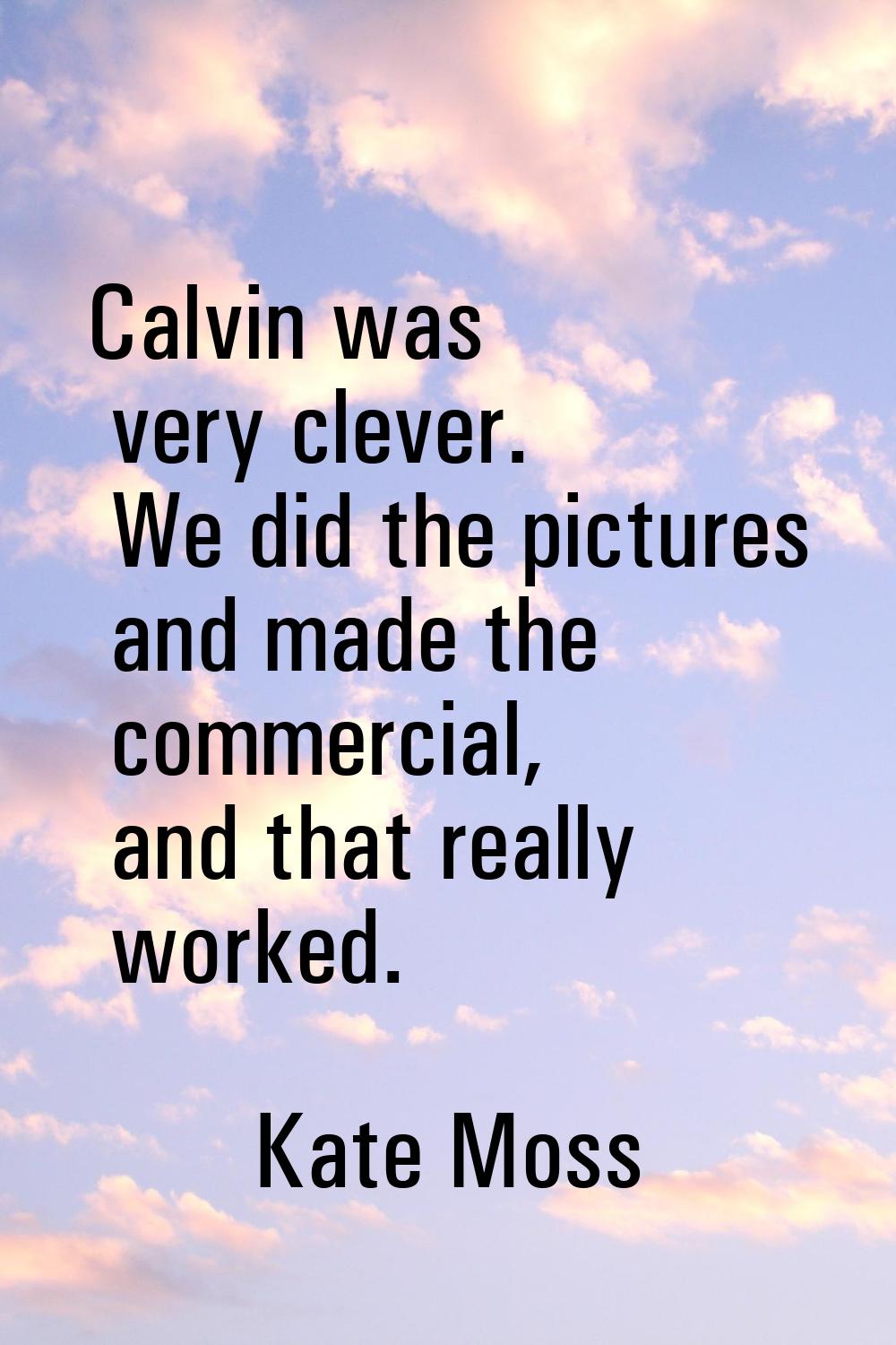 Calvin was very clever. We did the pictures and made the commercial, and that really worked.