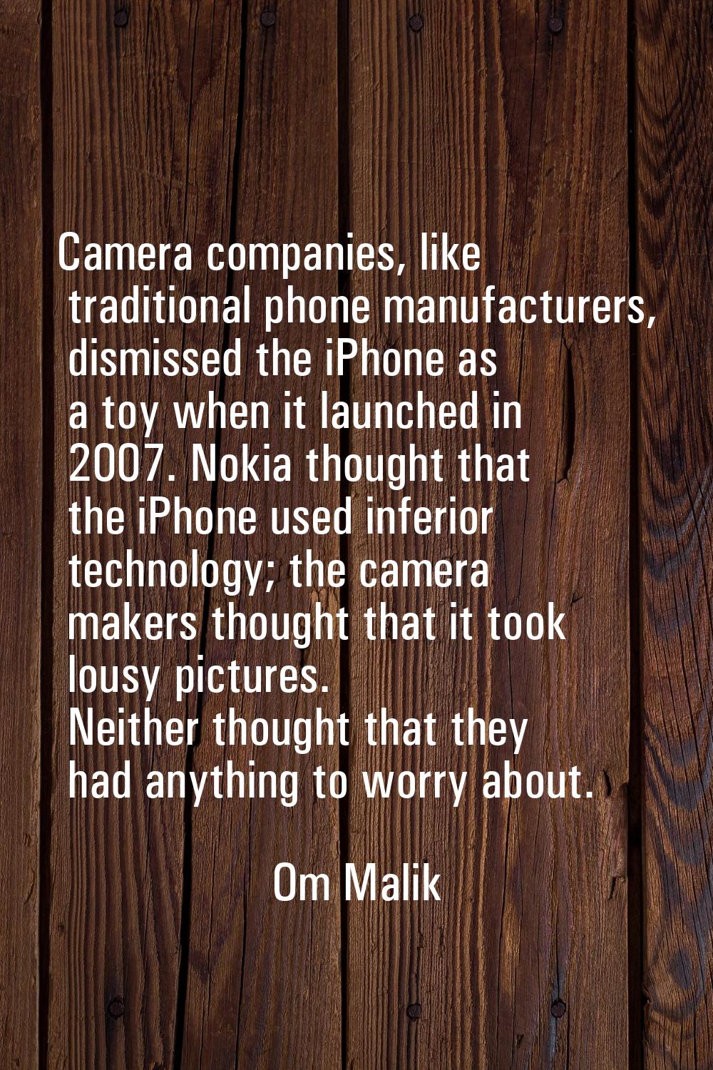 Camera companies, like traditional phone manufacturers, dismissed the iPhone as a toy when it launc