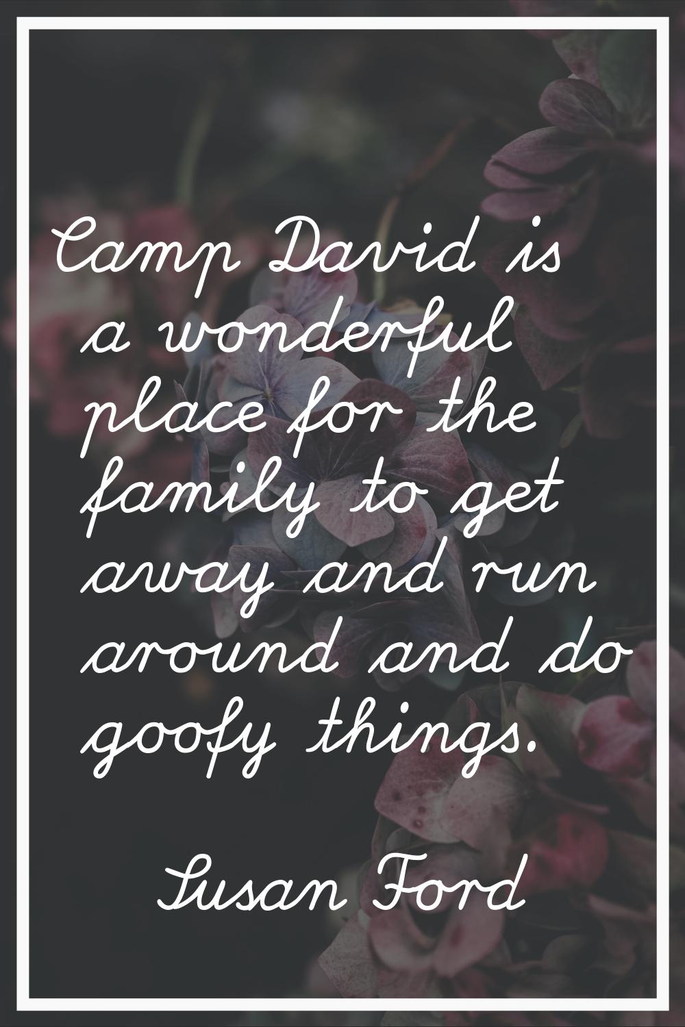 Camp David is a wonderful place for the family to get away and run around and do goofy things.