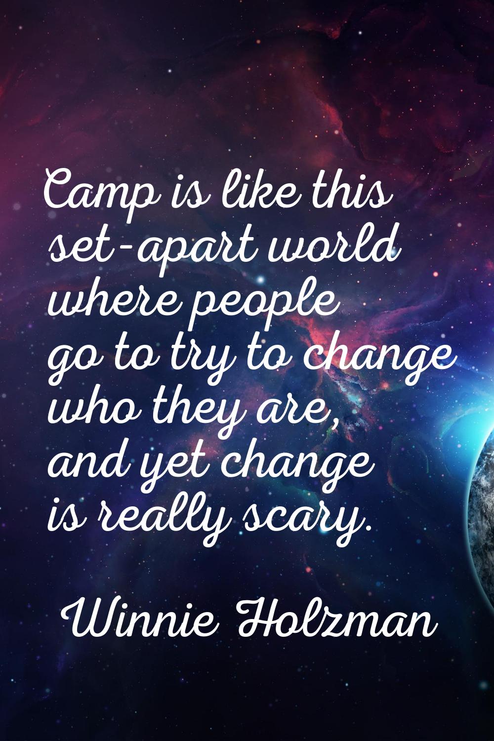 Camp is like this set-apart world where people go to try to change who they are, and yet change is 